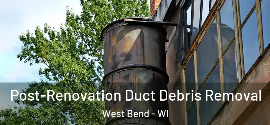  Post-Renovation Duct Debris Removal West Bend - WI