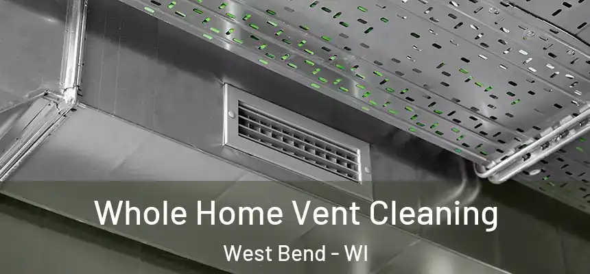 Whole Home Vent Cleaning West Bend - WI